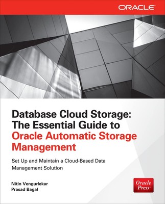Database Cloud Storage: The Essential Guide to Oracle Automatic Storage Mana...