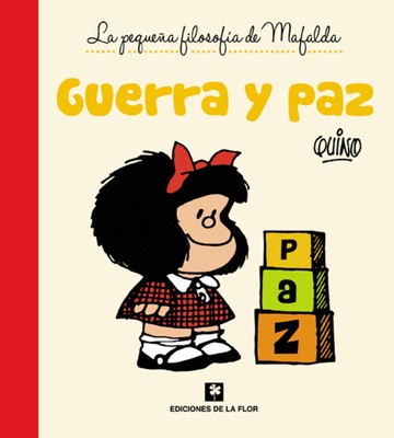 GUERRA Y PAZ - LA FILOSOFÍA DE MAFALDA - Quino - Ediciones De la Flor