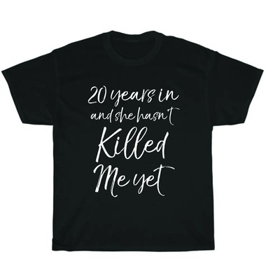 20Th Anniversary 20 Years In And She Hasn'T Killed Me Yet Wedding T-Shirt Unisex