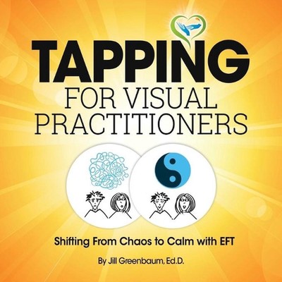 Tapping for Visual Practitioners: Shifting From Chaos to Calm with EFT by Jill G