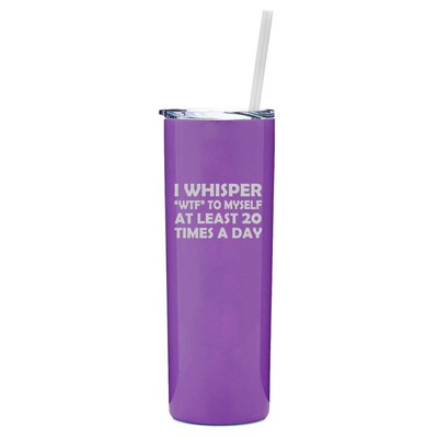 20 oz Skinny Tumbler Mug I Whisper WTF To Myself At Least 20 Times A Day Funny