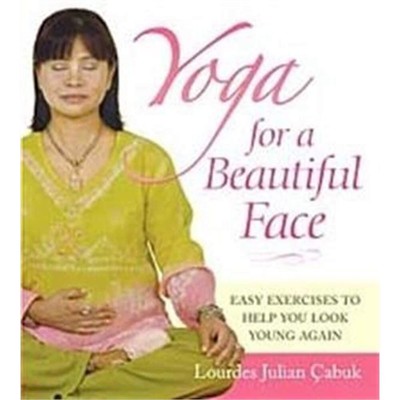 Yoga for a Beautiful Face: Easy Exercises to Help You Look Young Again