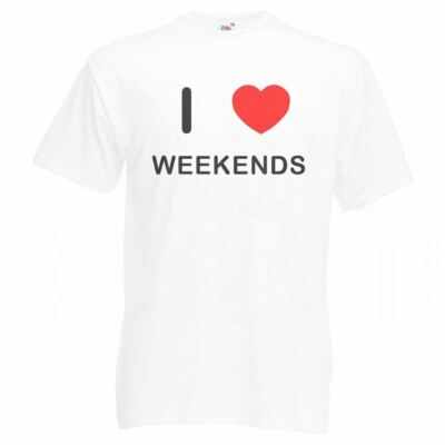 I love Weekends T Shirt Adult Crew Neck Short Sleeved tshirt