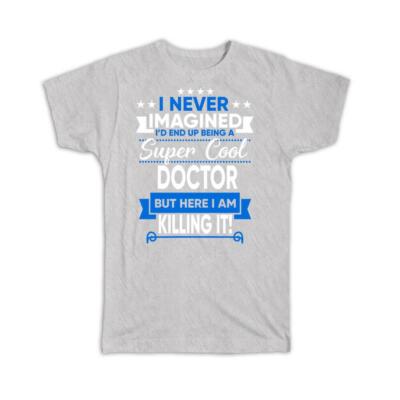 Gift T-Shirt : I Never Imagined Super Cool Doctor Killing It Profession Work Job