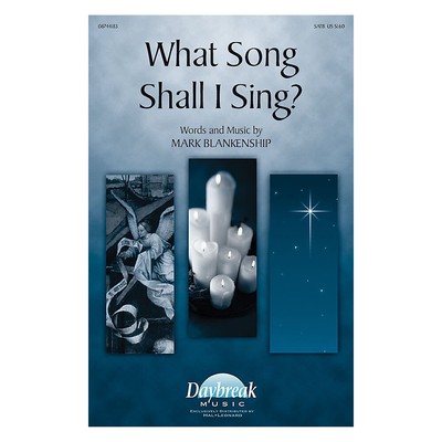 Daybreak Music What Song Shall I Sing? SATB composed by Mark Blankenship