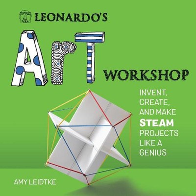 Leonardo's Art Workshop: Invent, Create, and Make STEAM Projects like a Genius b
