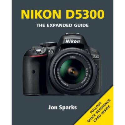 Nikon D5300 - The Expanded Guide by Jon Sparks - Paperback