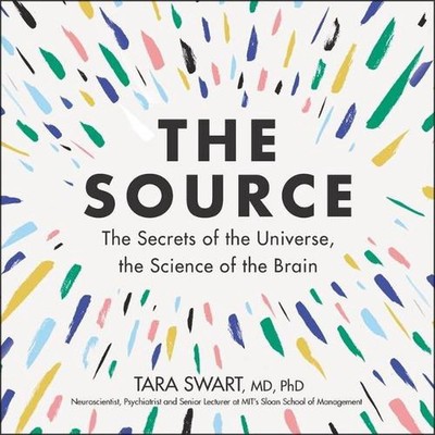 The Source: The Secrets of the Universe, the Science of the Brain by Tara Swart 