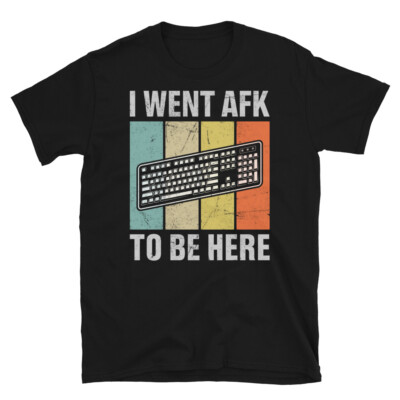 I Went AFK to Be Here Away From Keyboard Gamer Short-Sleeve Unisex T-Shirt