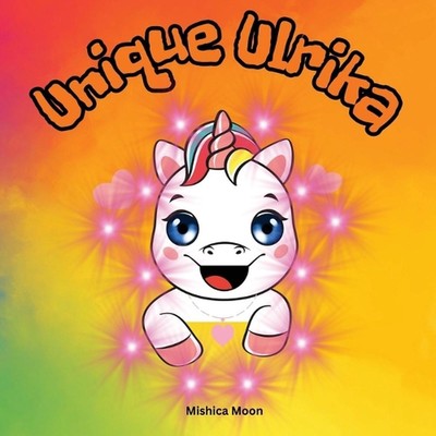Unique Ulrika: Ulrika the Unicorn: A Tale of Embracing Your One-of-a-Kind Self b