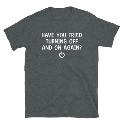 Have you Ever Tried Turning Off and On Again Funny IT Tech Support T-Shirt