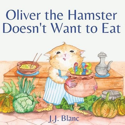 Oliver the Hamster Doesn't Want to Eat: A Tale About the Charming Picky Eater fo