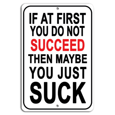 If at First You Don't Succeed Then Maybe You Suck Funny Sign 8x12 Inch Aluminum