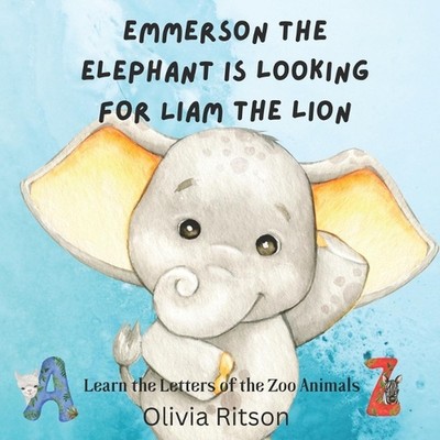 Emmerson the Elephant is Looking for Liam the Lion: Learn the Letters of the Zoo