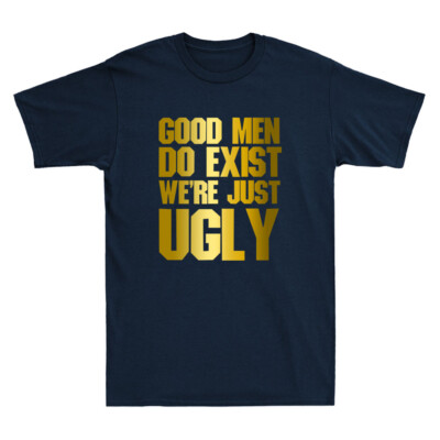 Good Men Do Exist We're Just Ugly Funny Quote Saying Golden Print Men's T-Shirt