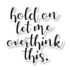 Hold On Let Me Overthink This | Vinyl Sticker Decal for ...