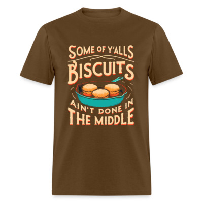 Some of Y'alls Biscuits Ain't Done in the Middle T-Shirt