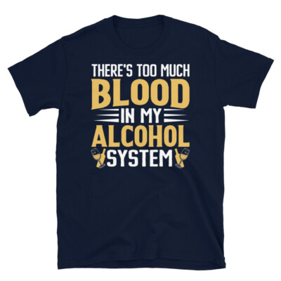 There s Too Much Blood in My Alcohol System Short-Sleeve Unisex T-Shirt