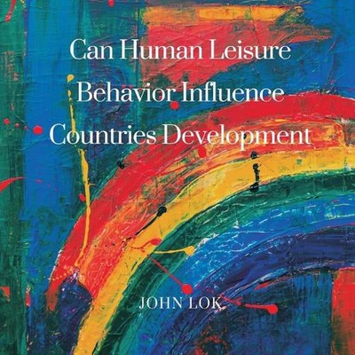 Can Human Leisure Behavior Influence Countries Development by John Lok Paperback