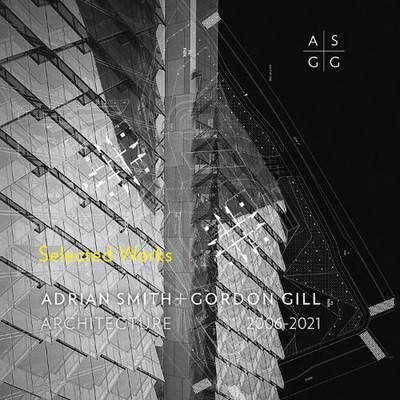 Adrian Smith + Gordon Gill Architecture, 2006-2021: Selected Works by Adrian Smi