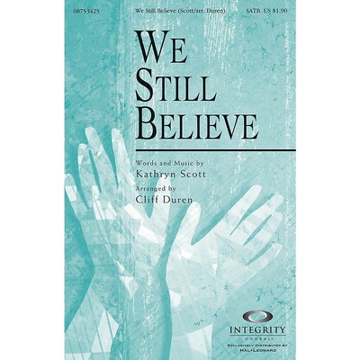 We Still Believe (Kathryn Scott/arr. Cliff Duren) SATB Arranged by Cliff Duren