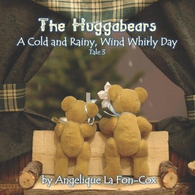 The Huggabears: A Cold and Rainy, Wind-Whirly Day by Angelique J. La Fon-Cox (En