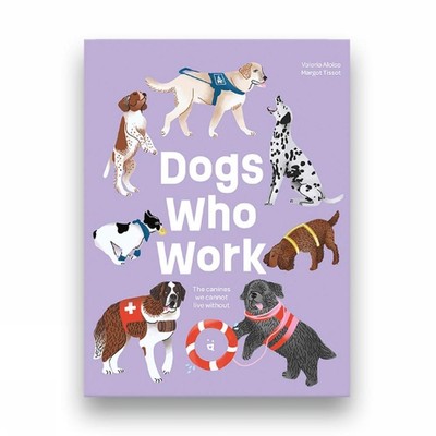 Dogs Who Work: The Canines We Cannot Live Without by Valeria Aloise Hardcover Bo