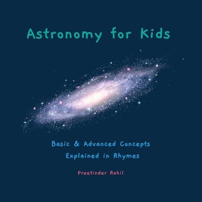 Astronomy for Kids: Basic & Advanced Concepts Explained in Rhymes by Preetinder 