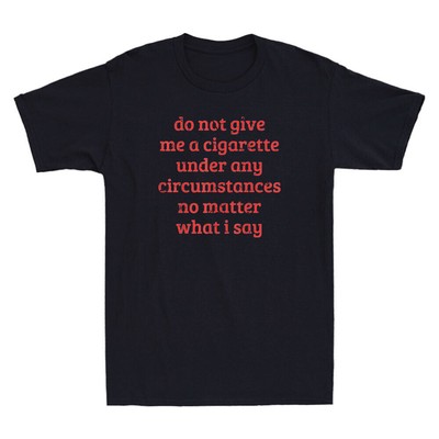 New Popular! Do Not Give Me A Cigarette Under Any Circumstances Unisex T-Shirt
