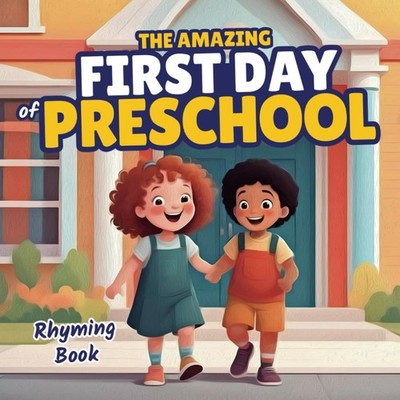 The Amazing First Day of Preschool: A Rhyming Book About Learnin
