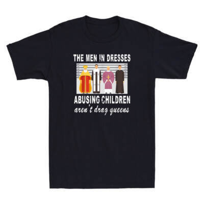 The Men In Dresses Abusing Children Aren't Drag Queens Funny Retro Men's T-Shirt