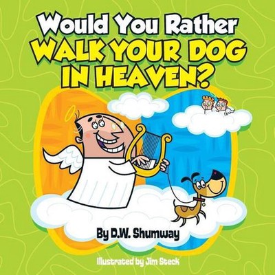 Would You Rather Walk Your Dog in Heaven?: Would You Rather #2 by D.W. Shumway (