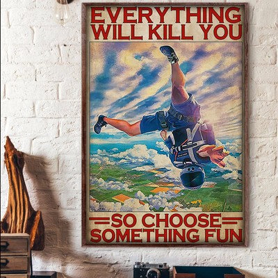 Skydiving Every Thing Will Kill You So Choose Something Fun Skydiver Poster