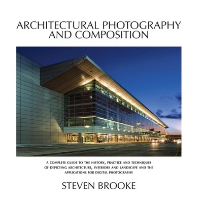 Architectural Photography and Composition by Steven Brooke Paperback Book