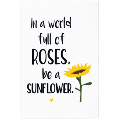 In a world full of roses, be a sunflower 11001007325