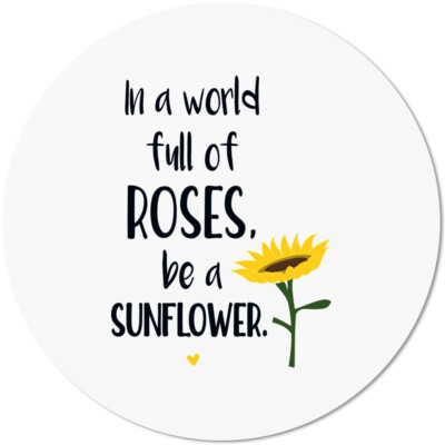 In a world full of roses, be a sunflower 10501007325
