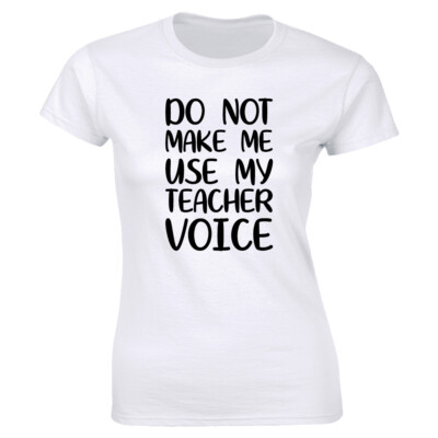 Do Not Make Me Use My Teacher Voice Women's T-Shirt Funny Educator Tee