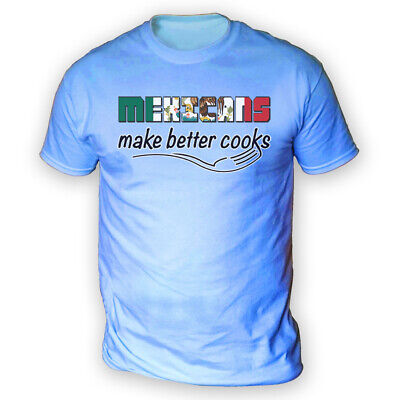 Mexicans Make Better Cooks Mens T-Shirt -x13 Colours- Baking Food Chef Mexico
