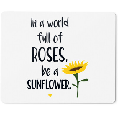 In a world full of roses, be a sunflower 10401007325