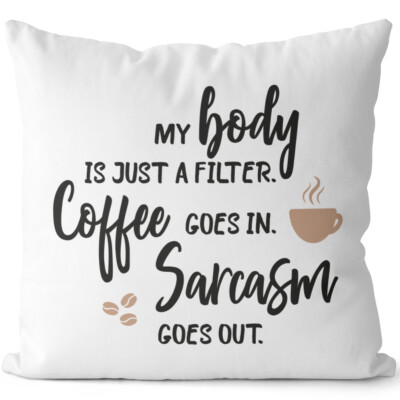 My body is just a filter. Coffee goes in. Sarcasm goes out 14201005253