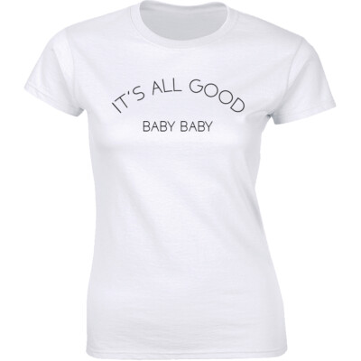 It's All Good Baby Baby - Women's White T-Shirt Quote Saying Hip Dance Groove