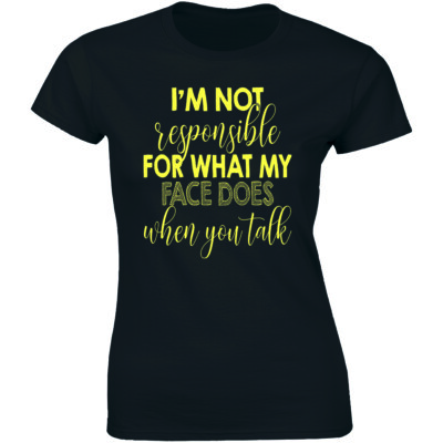 I'm Not Responsible For What My Face Does When You Talk - Women's T-shirt Tees