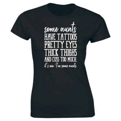 Some Aunt Have Tattoos Pretty Eyes Thick Thighs and Cuss Too Much Womens T-Shirt