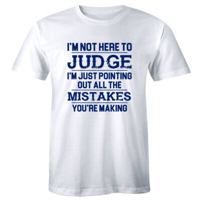 I'm Not Here To Judge I'm Here Just Pointing Out All The Mistakes Men's T-Shirt