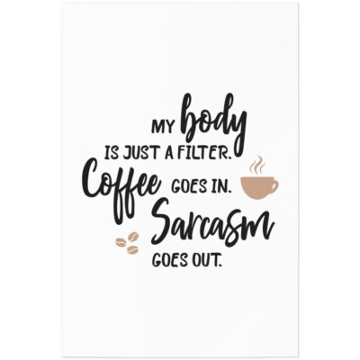 My body is just a filter. Coffee goes in. Sarcasm goes out 11001005253