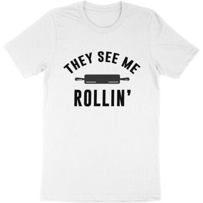 They See Me Rollin Baker Baking Saying Funny Song Rolling Pin Quote T-Shirt Tee