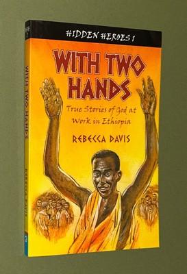 With Two Hands : True Stories of God at Work in Ethiopia Rebecca