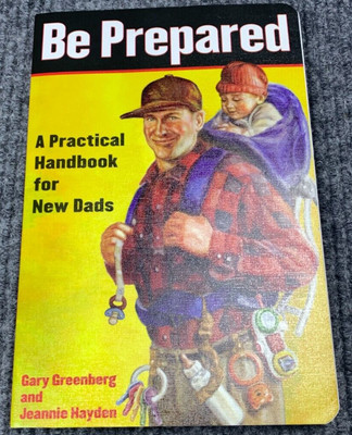 Be Prepared: A practical handbook for new Dads by Jeannie Hayden Gary Greenberg
