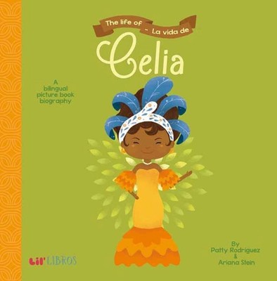 The Life of/La Vida De Celia: A Bilingual Picture Book Biography by Patty Rodrig