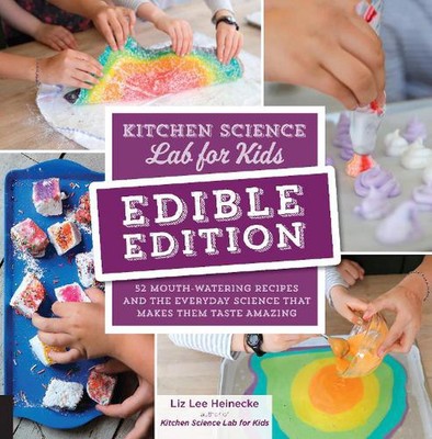 Kitchen Science Lab for Kids: EDIBLE EDITION: 52 Mouth-Watering Recipes and the 